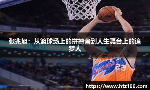 张兆旭：从篮球场上的拼搏者到人生舞台上的追梦人