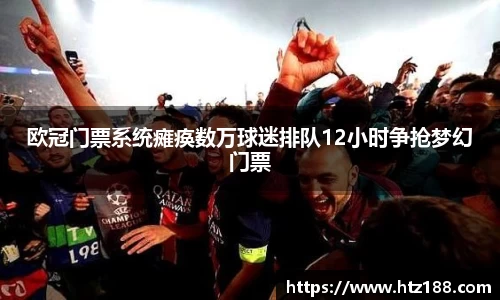 欧冠门票系统瘫痪数万球迷排队12小时争抢梦幻门票